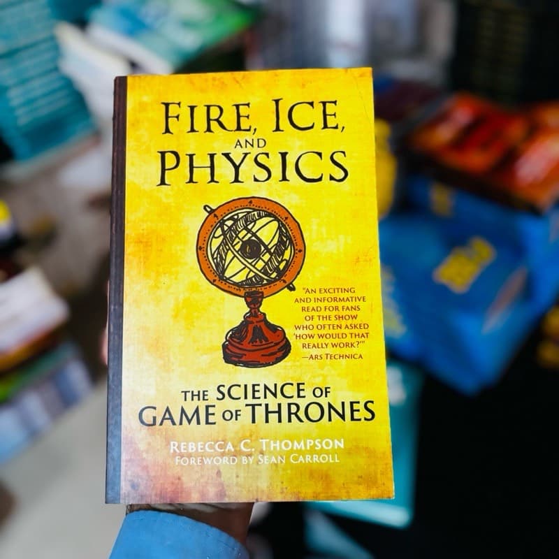 Rebecca C. Thompson and 1 more Fire, Ice, and Physics  The Science of Game of Thrones (The MIT Press)